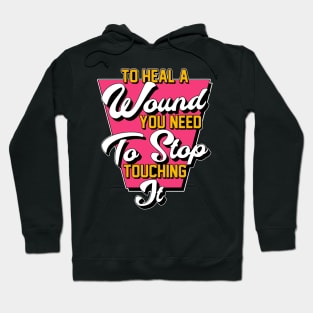 To Heal A Wound You Need To Stop Touching It Moving On Quote Hoodie